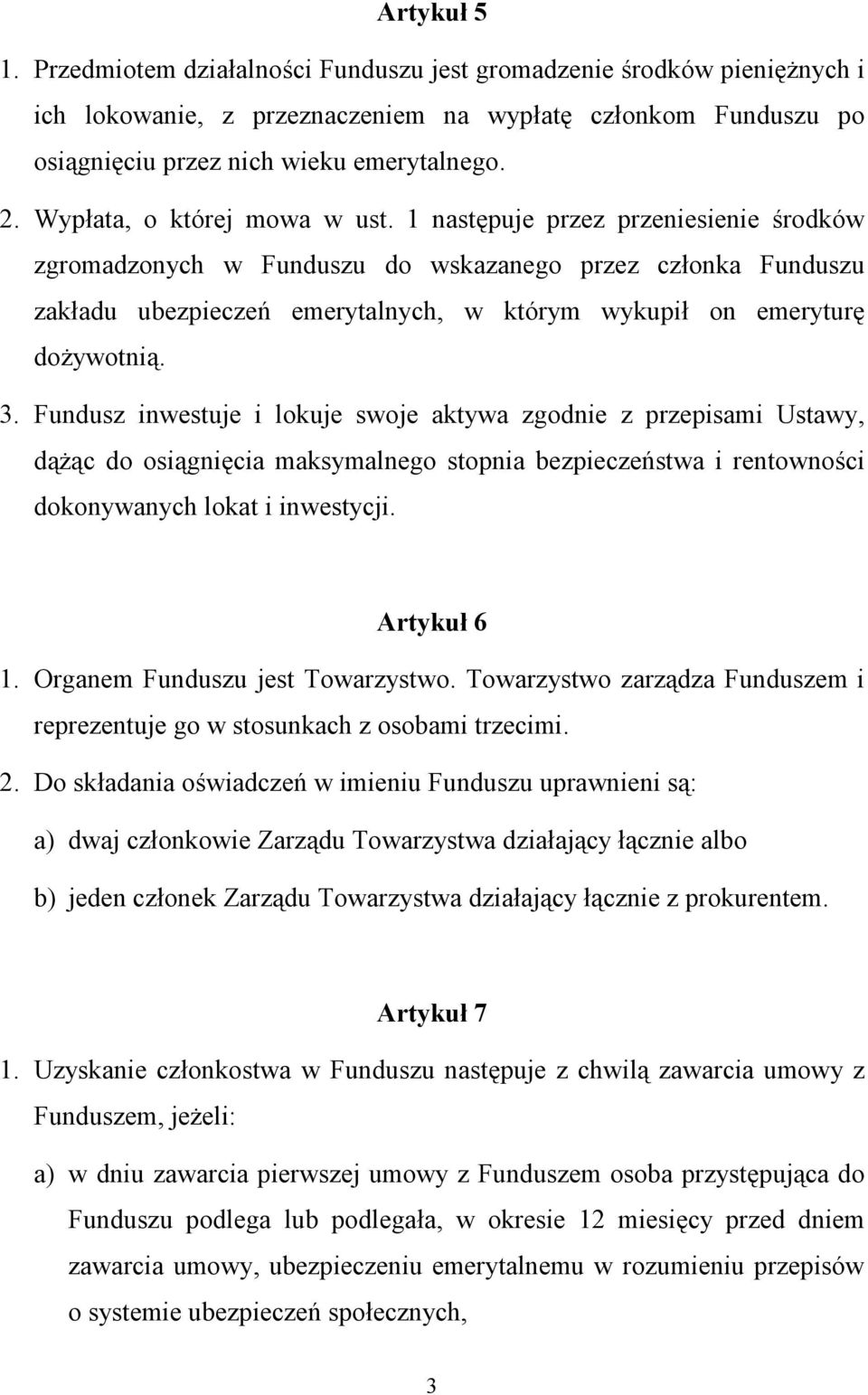 1 następuje przez przeniesienie środków zgromadzonych w Funduszu do wskazanego przez członka Funduszu zakładu ubezpieczeń emerytalnych, w którym wykupił on emeryturę dożywotnią. 3.