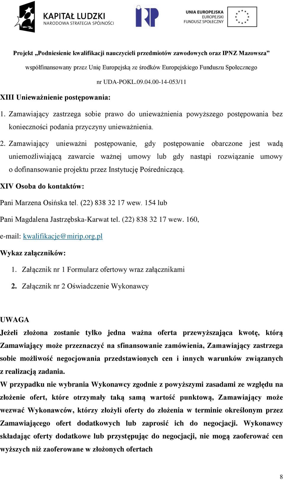 Pośredniczącą. XIV Osoba do kontaktów: Pani Marzena Osińska tel. (22) 838 32 17 wew. 154 lub Pani Magdalena Jastrzębska-Karwat tel. (22) 838 32 17 wew. 160, e-mail: kwalifikacje@mirip.org.