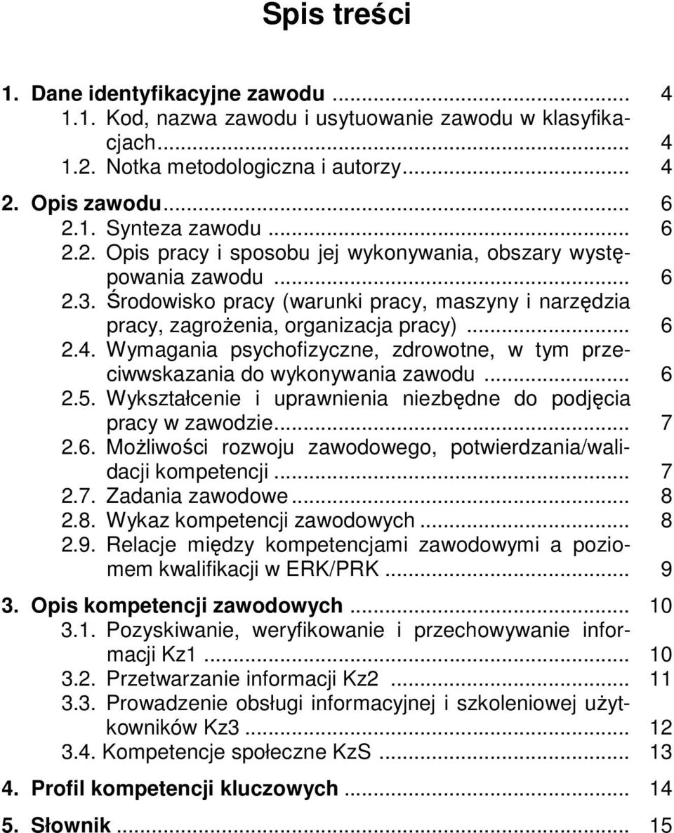 Wykształcenie i uprawnienia niezbędne do podjęcia pracy w zawodzie... 7 2.6. Możliwości rozwoju zawodowego, potwierdzania/walidacji kompetencji... 7 2.7. Zadania zawodowe... 8 