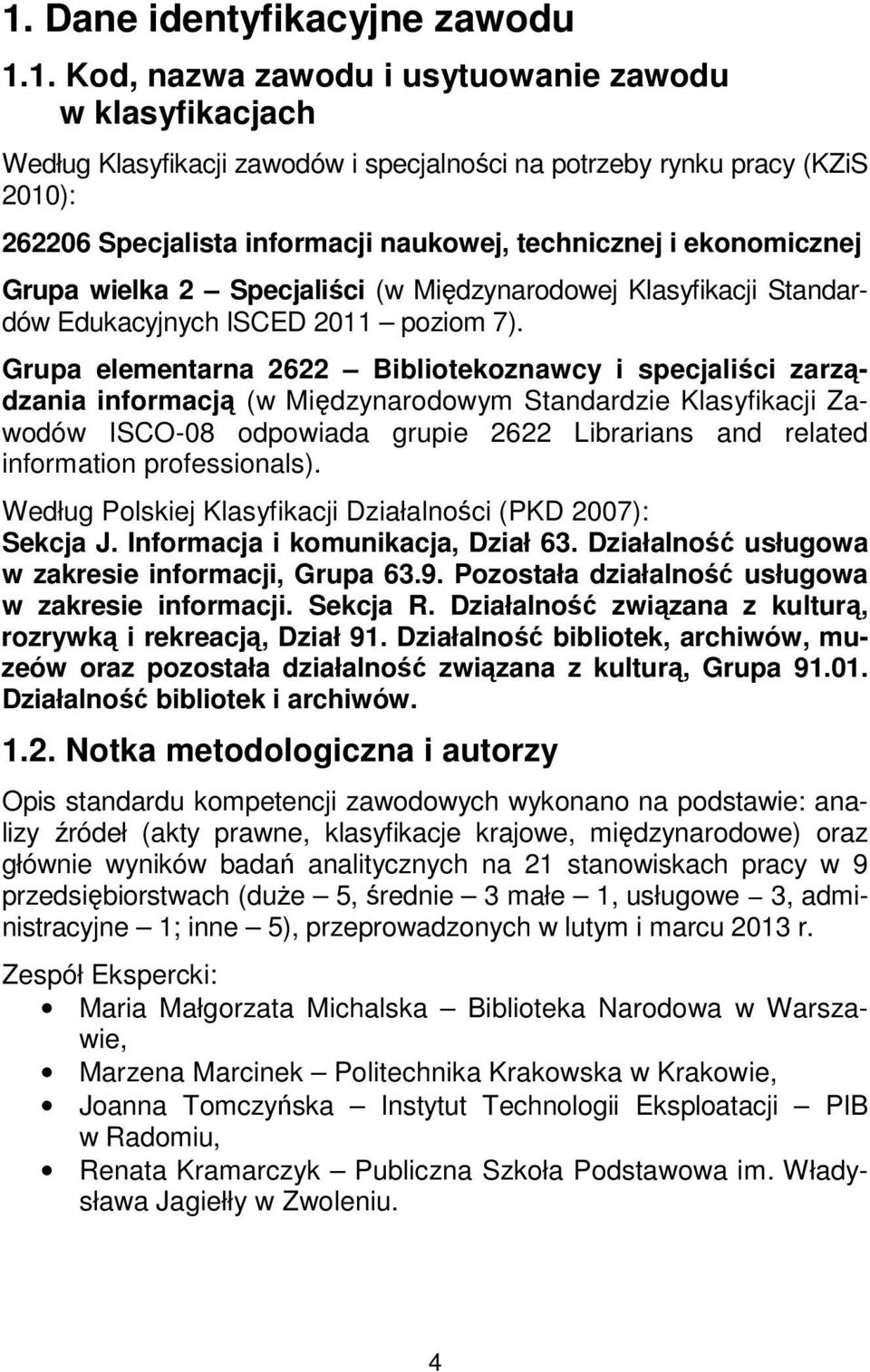 Grupa elementarna 2622 Bibliotekoznawcy i specjaliści zarządzania informacją (w Międzynarodowym Standardzie Klasyfikacji Zawodów ISCO-08 odpowiada grupie 2622 Librarians and related information