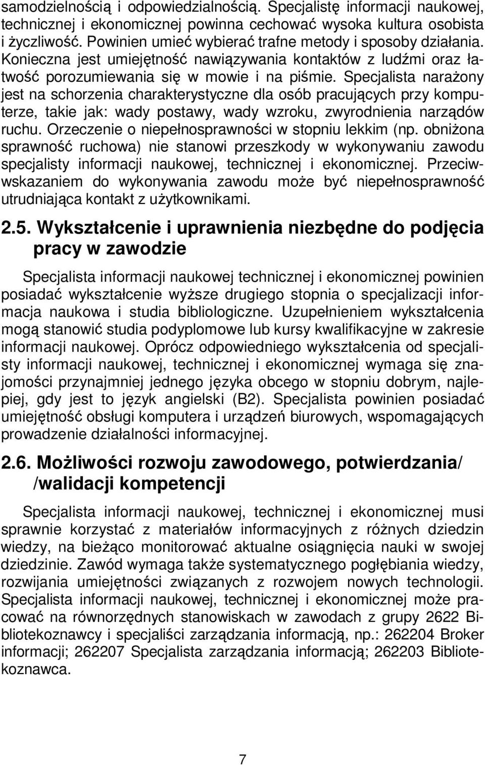 Specjalista narażony jest na schorzenia charakterystyczne dla osób pracujących przy komputerze, takie jak: wady postawy, wady wzroku, zwyrodnienia narządów ruchu.