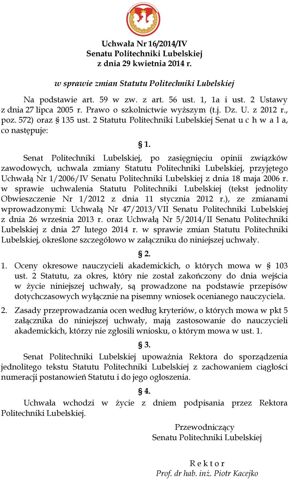 Senat Politechniki Lubelskiej, po zasięgnięciu opinii związków zawodowych, uchwala zmiany Statutu Politechniki Lubelskiej, przyjętego Uchwałą Nr 1/2006/IV Senatu Politechniki Lubelskiej z dnia 18