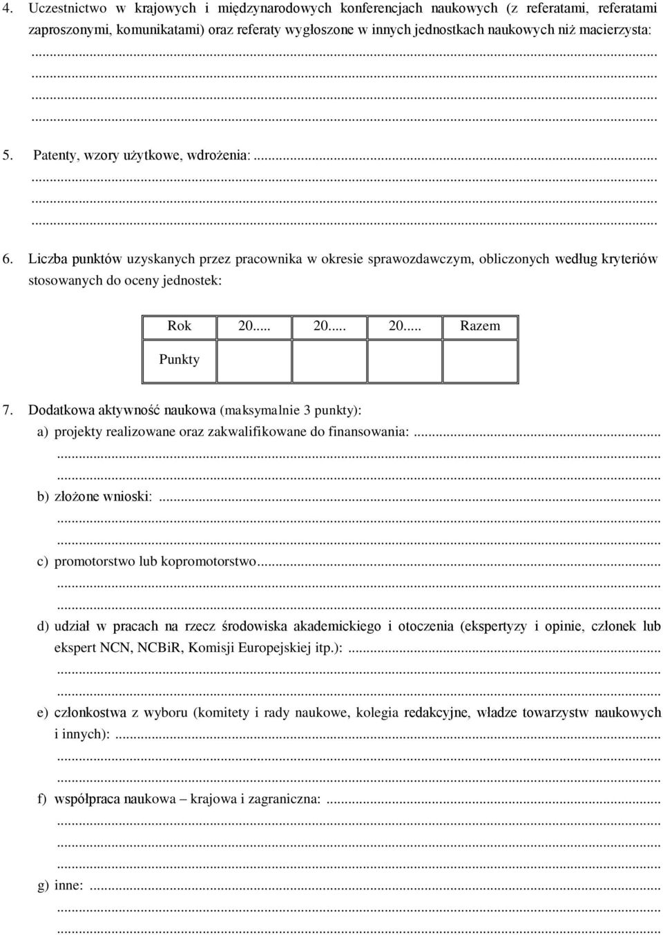 Dodatkowa aktywność naukowa (maksymalnie 3 punkty): a) projekty realizowane oraz zakwalifikowane do finansowania:..... b) złożone wnioski:..... c) promotorstwo lub kopromotorstwo.