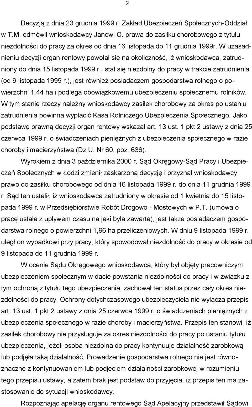 W uzasadnieniu decyzji organ rentowy powołał się na okoliczność, iż wnioskodawca, zatrudniony do dnia 15 listopada 1999 r., stał się niezdolny do pracy w trakcie zatrudnienia (od 9 listopada 1999 r.