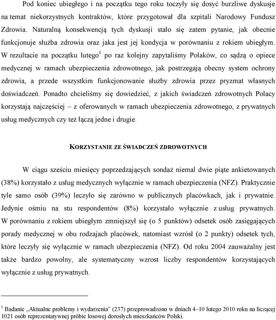 W rezultacie na początku lutego 1 po raz kolejny zapytaliśmy Polaków, co sądzą o opiece medycznej w ramach ubezpieczenia zdrowotnego, jak postrzegają obecny system ochrony zdrowia, a przede wszystkim