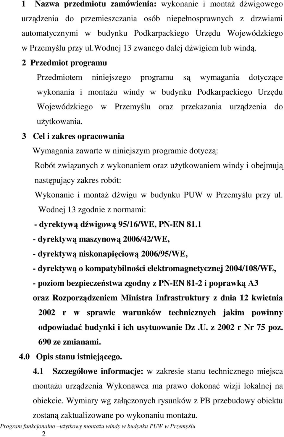 2 Przedmiot programu Przedmiotem niniejszego programu są wymagania dotyczące wykonania i montaŝu windy w budynku Podkarpackiego Urzędu Wojewódzkiego w Przemyślu oraz przekazania urządzenia do