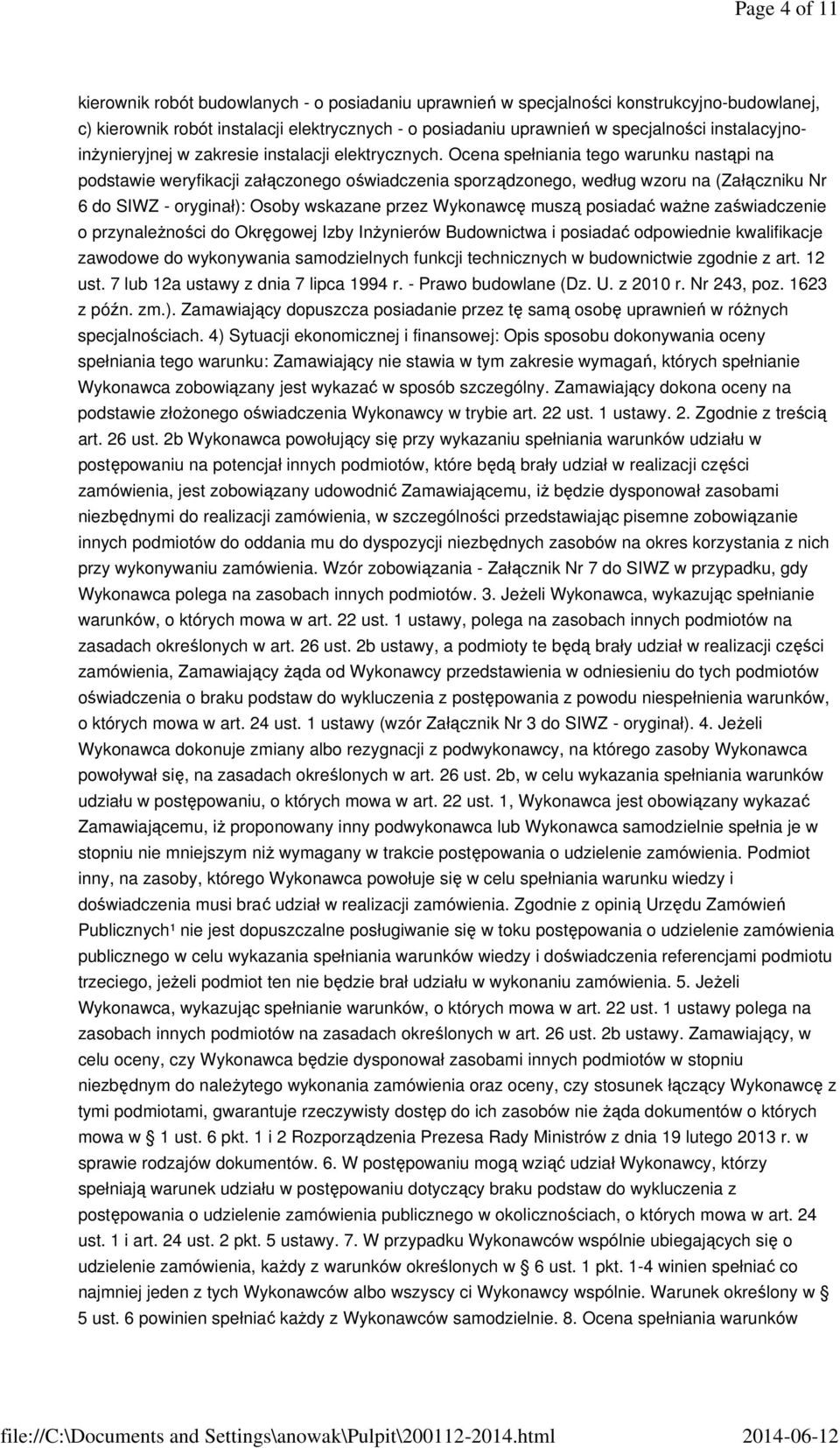 Ocena spełniania tego warunku nastąpi na podstawie weryfikacji załączonego oświadczenia sporządzonego, według wzoru na (Załączniku Nr 6 do SIWZ - oryginał): Osoby wskazane przez Wykonawcę muszą