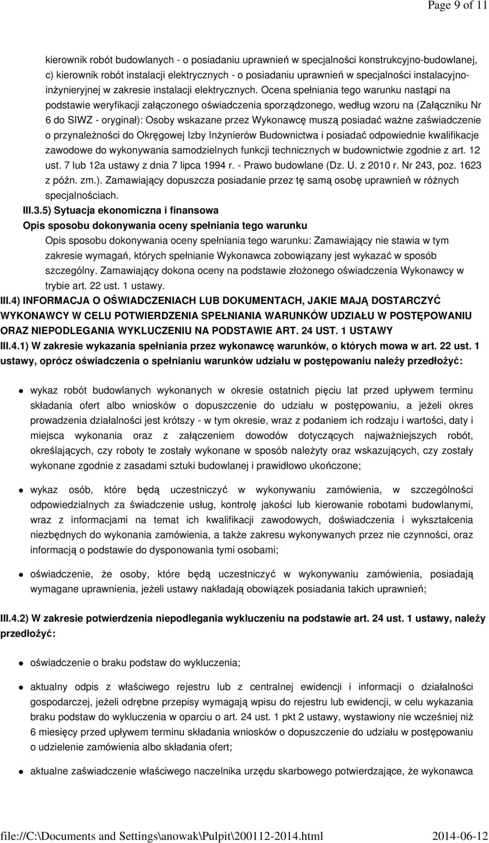 Ocena spełniania tego warunku nastąpi na podstawie weryfikacji załączonego oświadczenia sporządzonego, według wzoru na (Załączniku Nr 6 do SIWZ - oryginał): Osoby wskazane przez Wykonawcę muszą