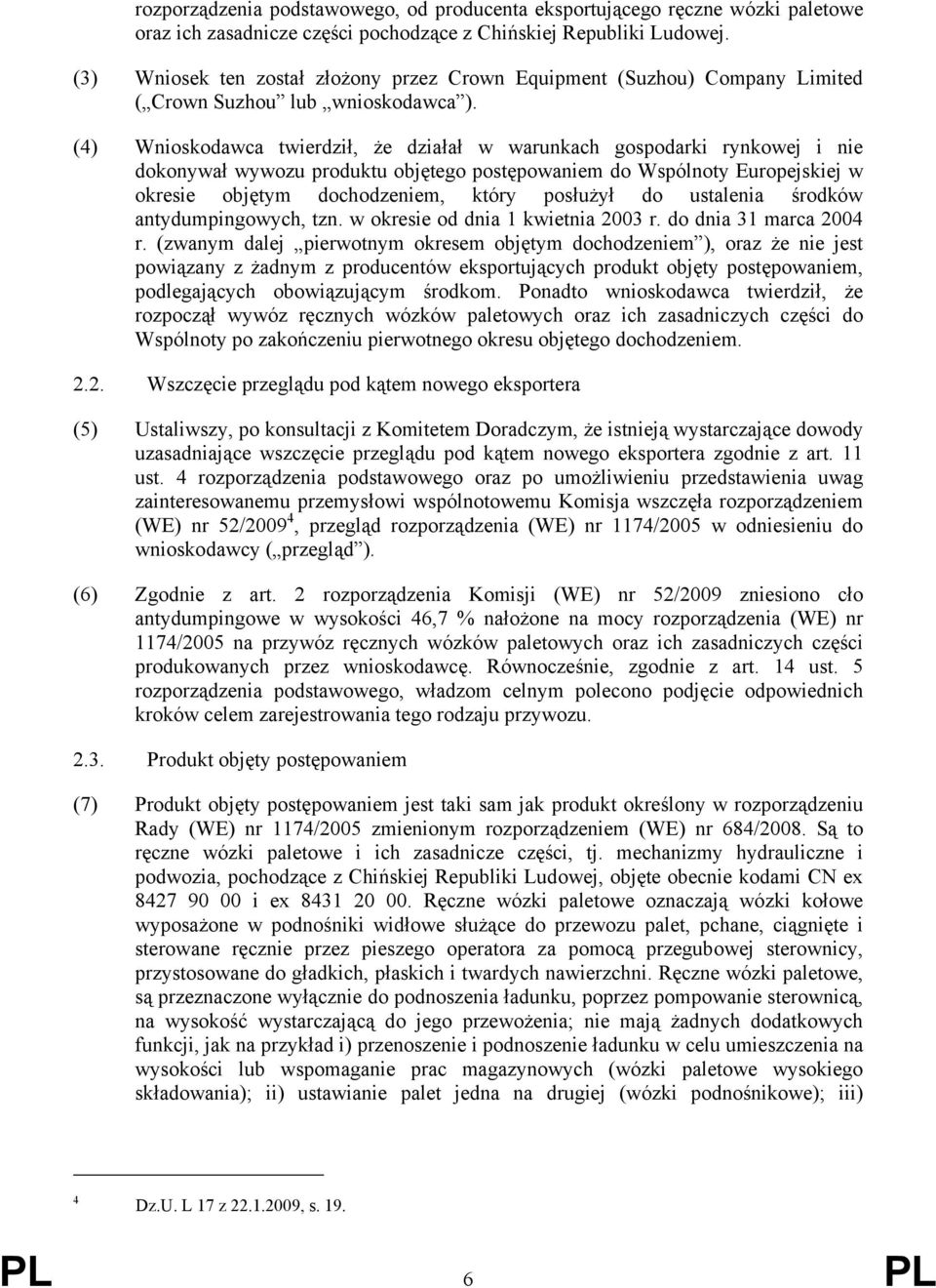 (4) Wnioskodawca twierdził, że działał w warunkach gospodarki rynkowej i nie dokonywał wywozu produktu objętego postępowaniem do Wspólnoty Europejskiej w okresie objętym dochodzeniem, który posłużył