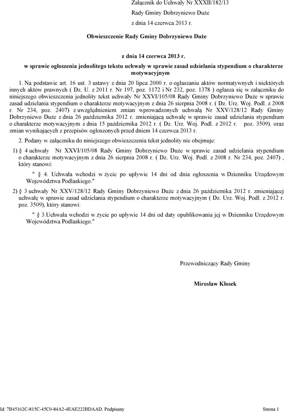 1378 ) ogłasza się w załączniku do niniejszego obwieszczenia jednolity tekst uchwały Nr XXVI/105/08 w sprawie zasad udzielania stypendium o charakterze motywacyjnym ( Dz. Urz. Woj. Podl. z 2008 r.