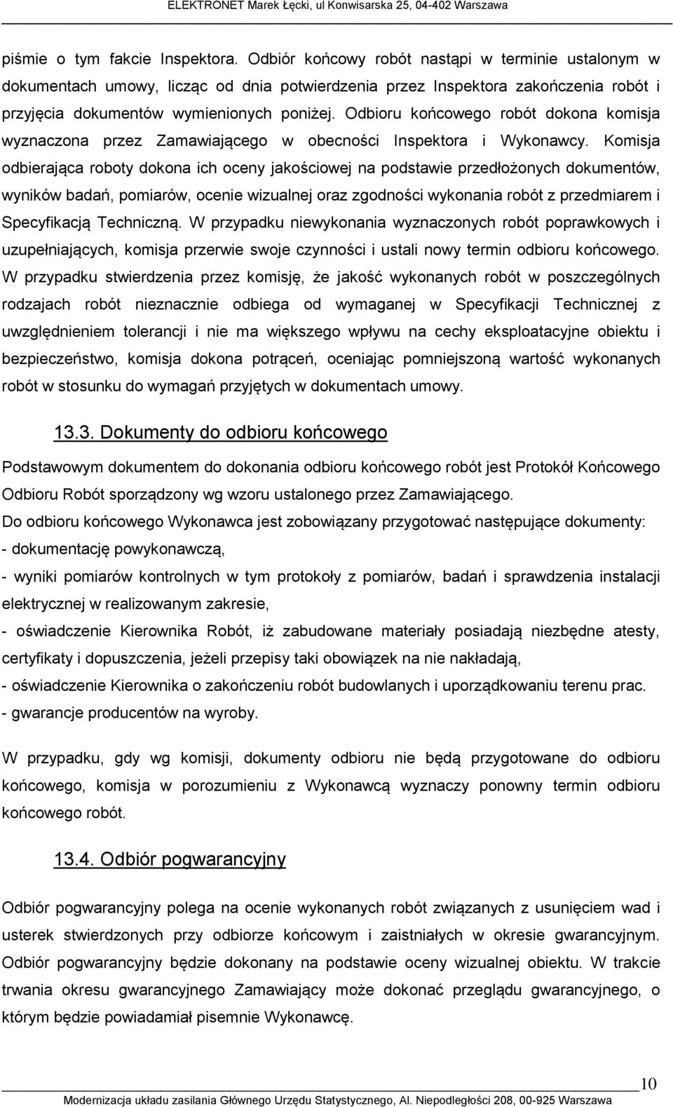Odbioru końcowego robót dokona komisja wyznaczona przez Zamawiającego w obecności Inspektora i Wykonawcy.