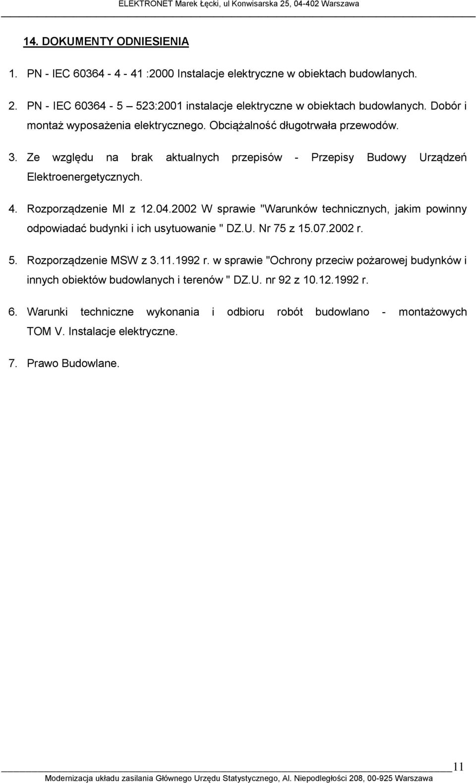 Rozporządzenie MI z 12.04.2002 W sprawie "Warunków technicznych, jakim powinny odpowiadać budynki i ich usytuowanie " DZ.U. Nr 75 z 15.07.2002 r. 5. Rozporządzenie MSW z 3.11.1992 r.