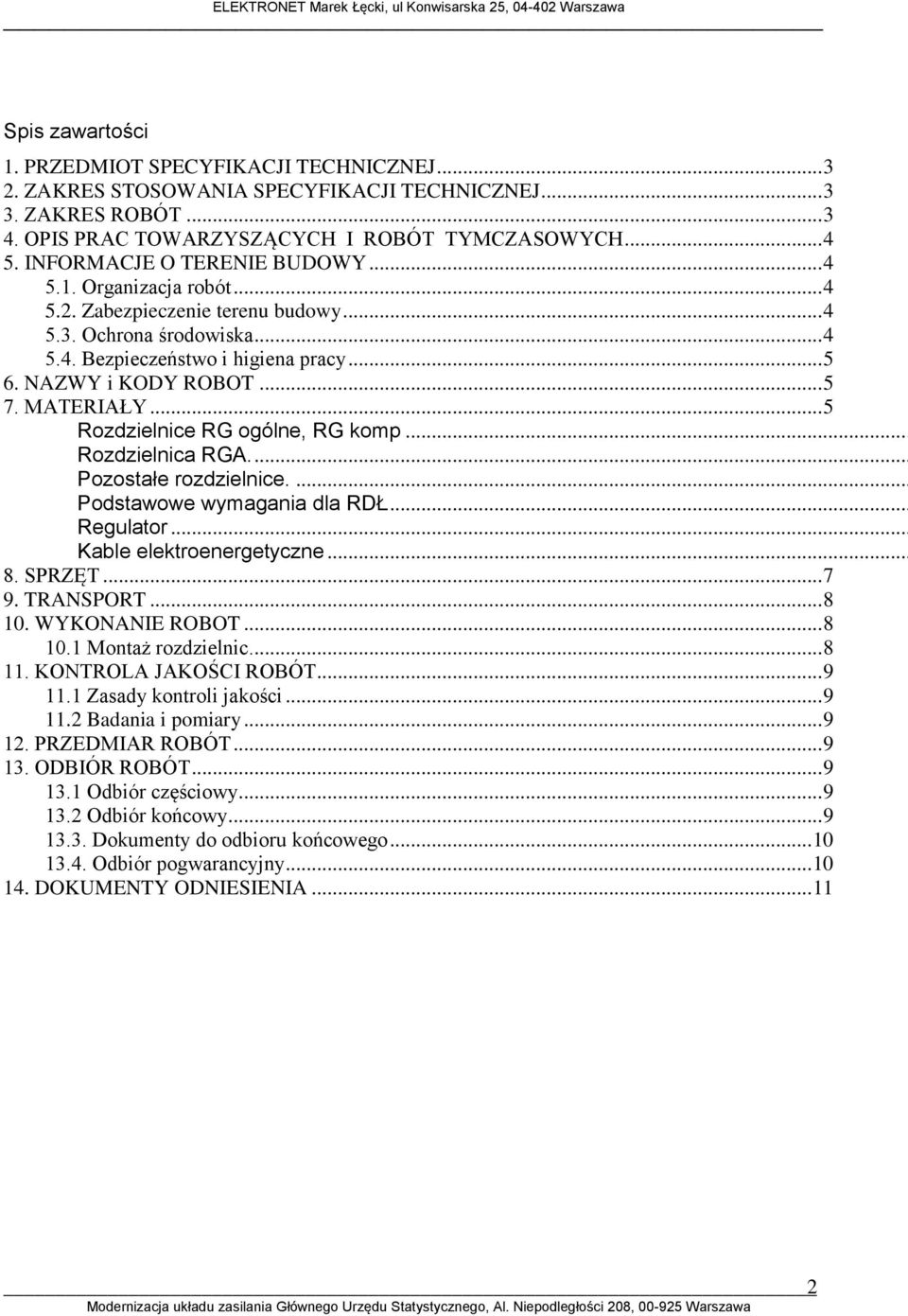 MATERIAŁY... 5 Rozdzielnice RG ogólne, RG komp... Rozdzielnica RGA.... Pozostałe rozdzielnice.... Podstawowe wymagania dla RDŁ... Regulator... Kable elektroenergetyczne... 8. SPRZĘT... 7 9. TRANSPORT.