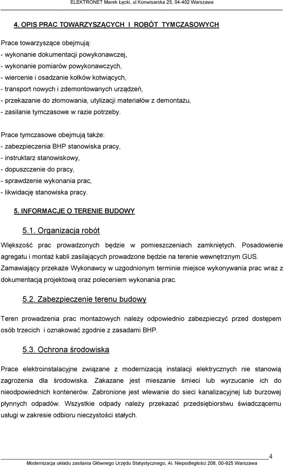 Prace tymczasowe obejmują także: - zabezpieczenia BHP stanowiska pracy, - instruktarz stanowiskowy, - dopuszczenie do pracy, - sprawdzenie wykonania prac, - likwidację stanowiska pracy. 5.
