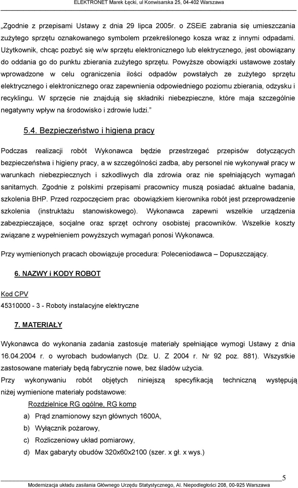 Powyższe obowiązki ustawowe zostały wprowadzone w celu ograniczenia ilości odpadów powstałych ze zużytego sprzętu elektrycznego i elektronicznego oraz zapewnienia odpowiedniego poziomu zbierania,