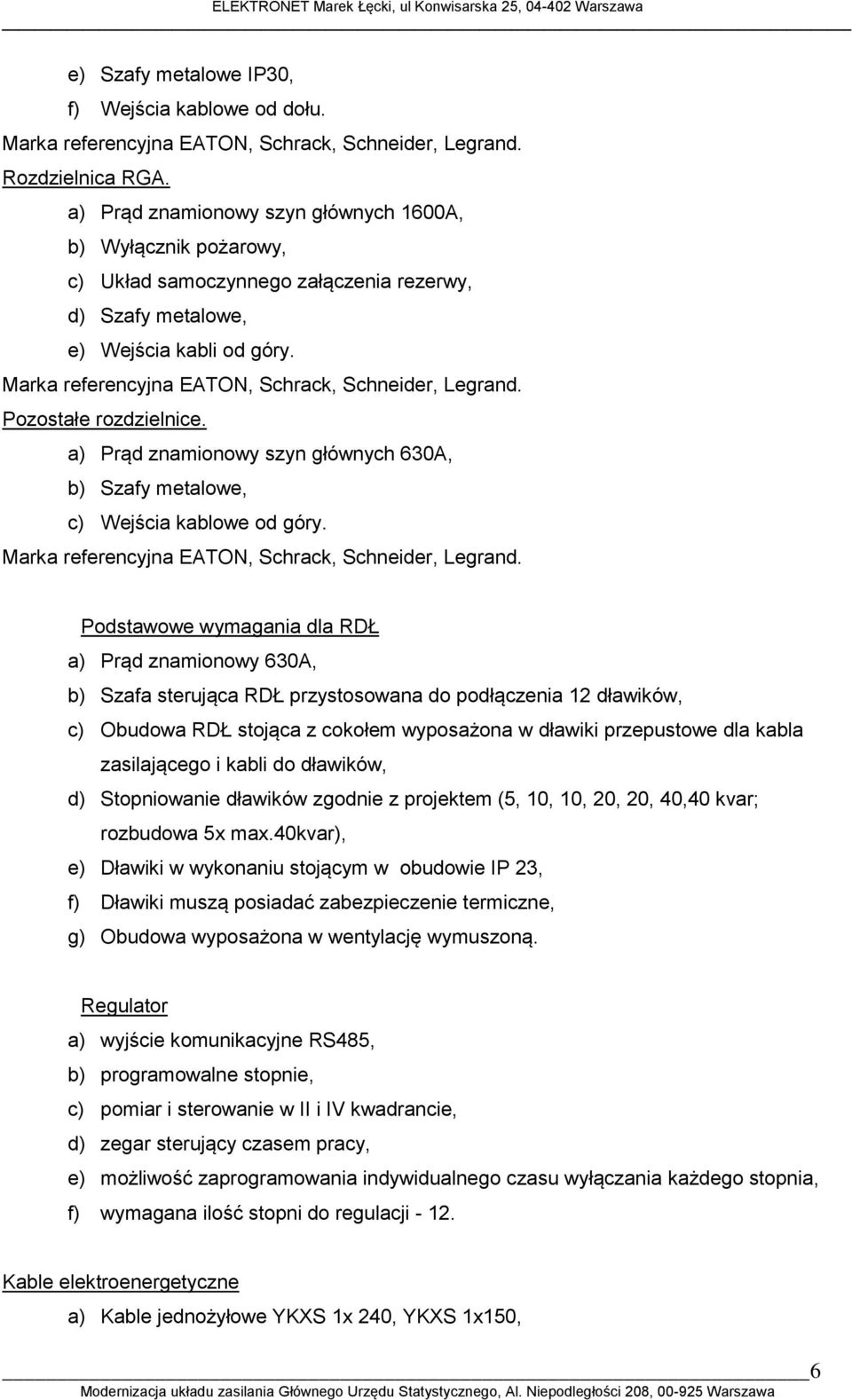 Marka referencyjna EATON, Schrack, Schneider, Legrand. Pozostałe rozdzielnice. a) Prąd znamionowy szyn głównych 630A, b) Szafy metalowe, c) Wejścia kablowe od góry.