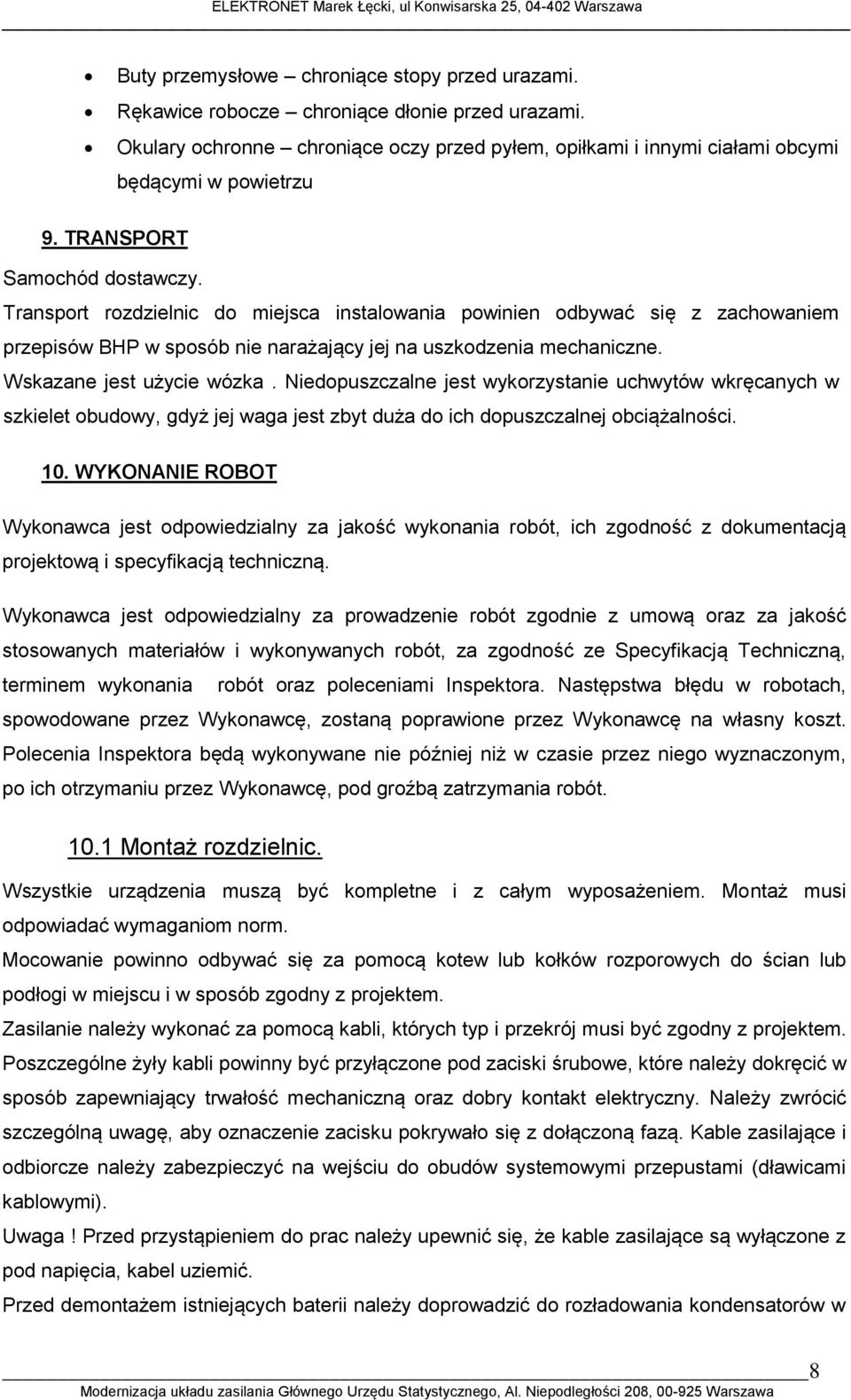 Wskazane jest użycie wózka. Niedopuszczalne jest wykorzystanie uchwytów wkręcanych w szkielet obudowy, gdyż jej waga jest zbyt duża do ich dopuszczalnej obciążalności. 10.