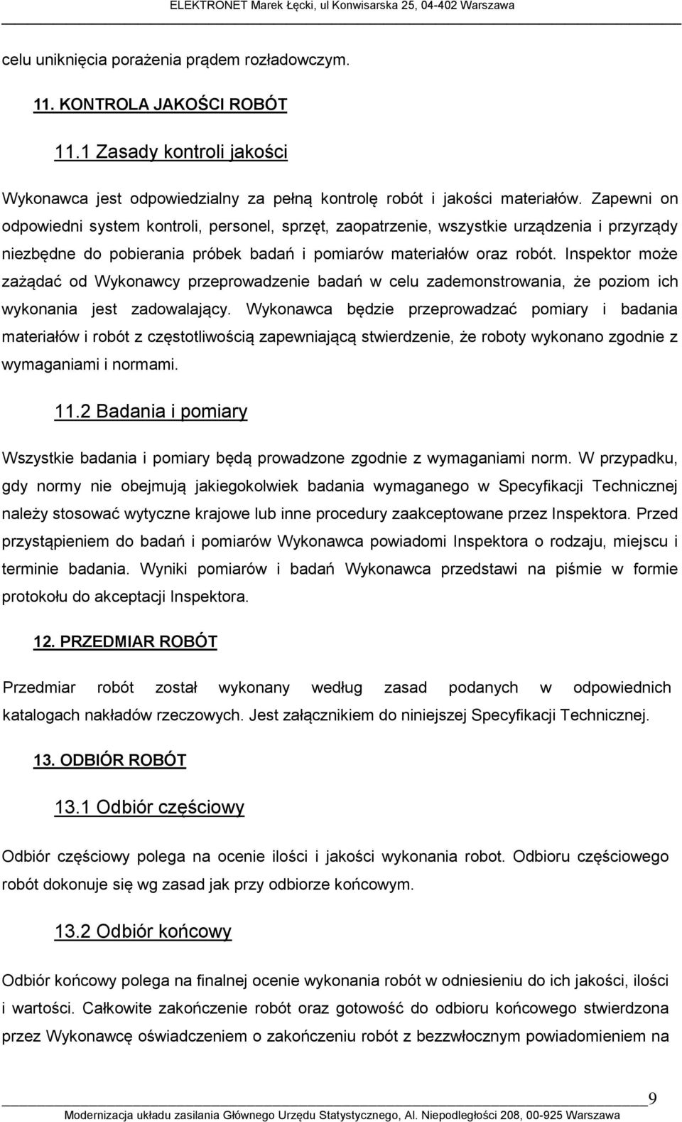 Inspektor może zażądać od Wykonawcy przeprowadzenie badań w celu zademonstrowania, że poziom ich wykonania jest zadowalający.