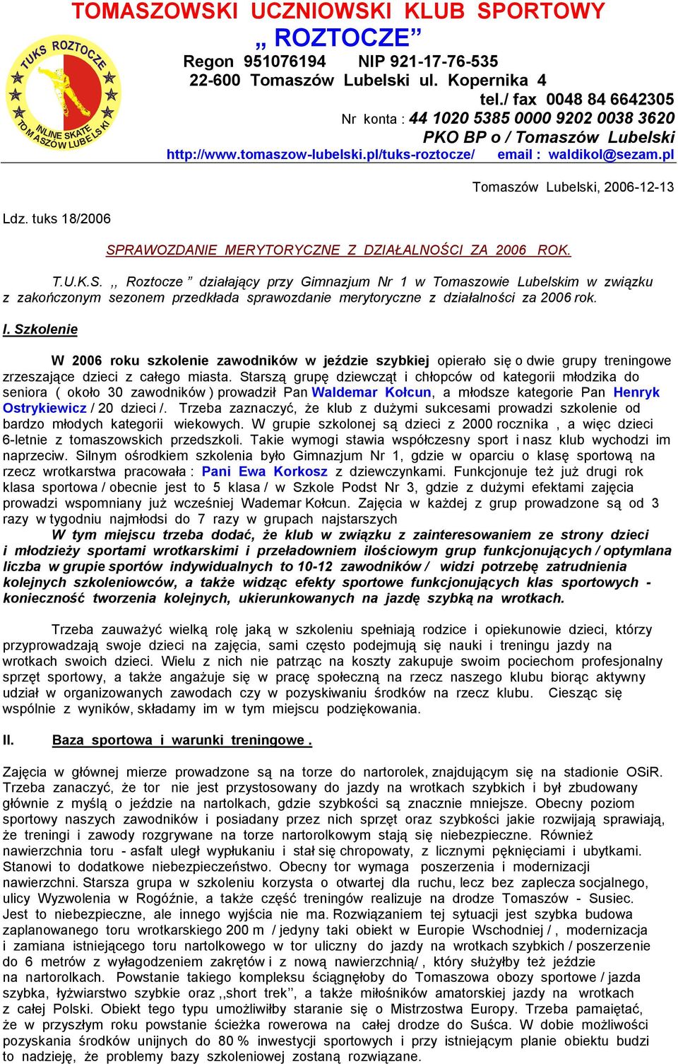 pl SPRAWOZDANIE MERYTORYCZNE Z DZIAŁALNOŚCI ZA 2006 ROK. Tomaszów Lubelski, 2006-12-13 T.U.K.S.,, Roztocze działający przy Gimnazjum Nr 1 w Tomaszowie Lubelskim w związku z zakończonym sezonem przedkłada sprawozdanie merytoryczne z działalności za 2006 rok.