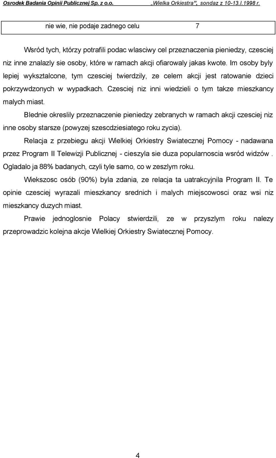 Im osoby byly lepiej wyksztalcone, tym czesciej twierdzily, ze celem akcji jest ratowanie dzieci pokrzywdzonych w wypadkach. Czesciej niz inni wiedzieli o tym takze mieszkancy malych miast.