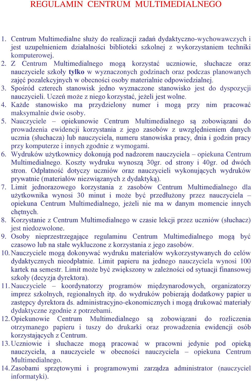 Z Centrum Multimedialnego mogą korzystać uczniowie, słuchacze oraz nauczyciele szkoły tylko w wyznaczonych godzinach oraz podczas planowanych zajęć pozalekcyjnych w obecności osoby materialnie