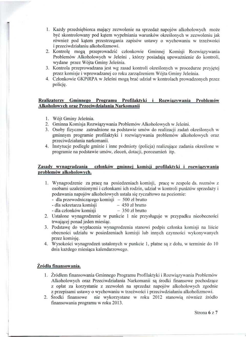 Kontrolę mogą przeprowadzić członkowie Gminnej Komiji Rozwiązywania Problemów Alkoholowych w Jeleśni, którzy poiadają upoważnienie do kontroli, wydane przez Wójta Gminy Jeleśnia. 3.