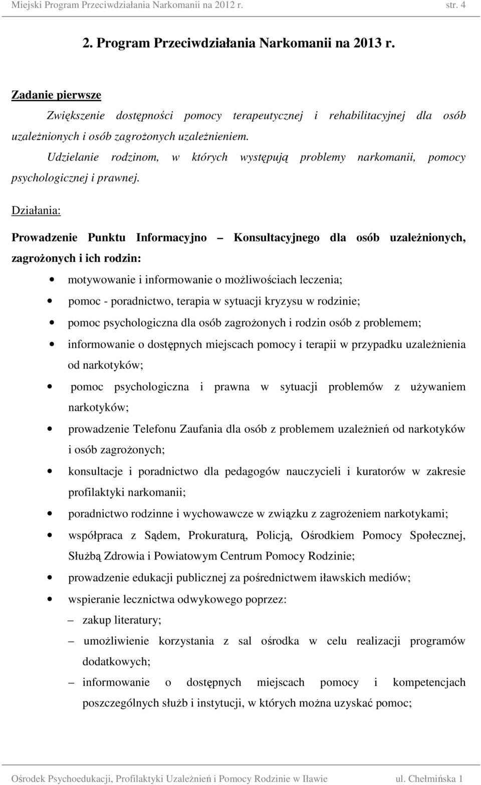 Udzielanie rodzinom, w których występują problemy narkomanii, pomocy psychologicznej i prawnej.