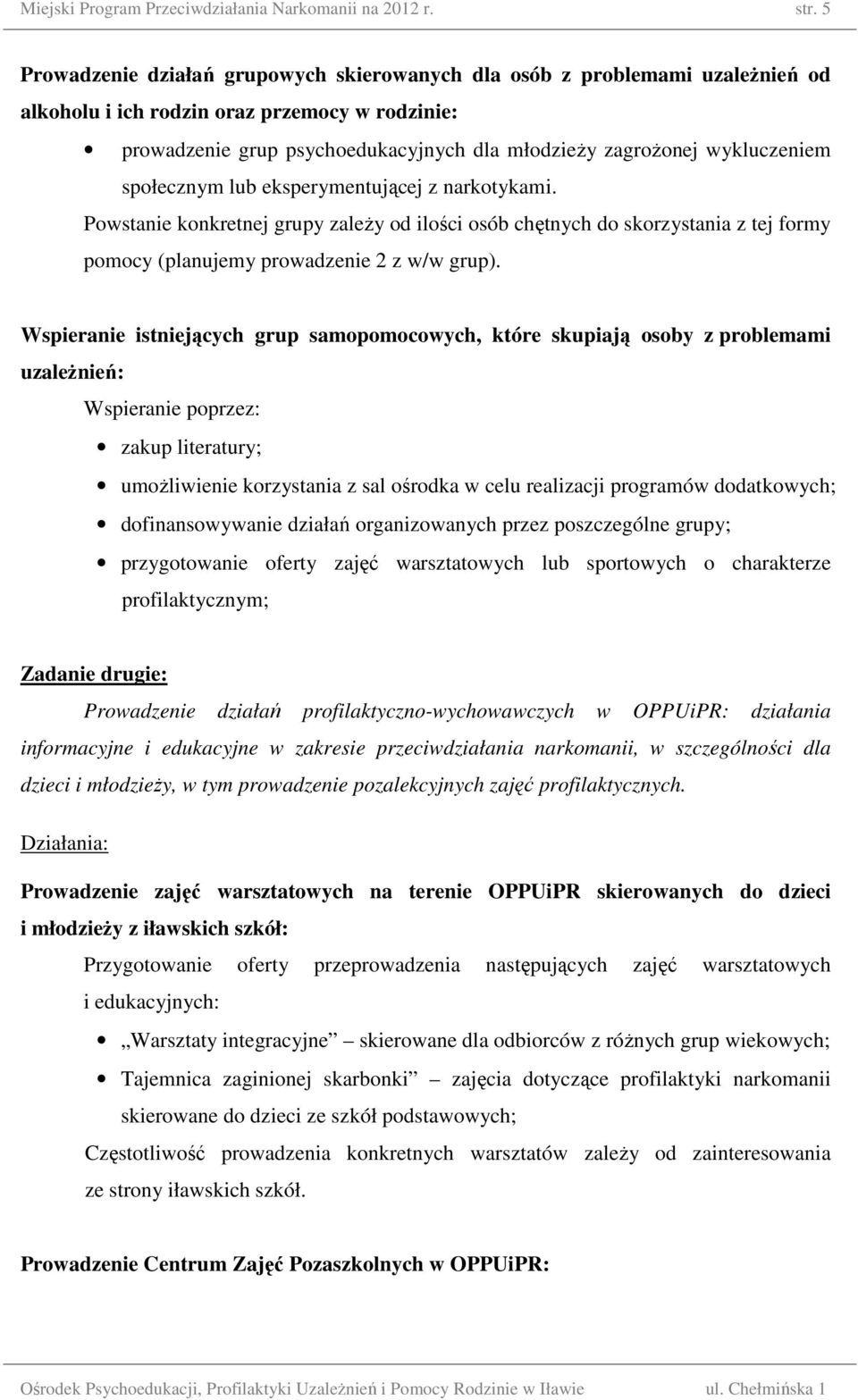 wykluczeniem społecznym lub eksperymentującej z narkotykami. Powstanie konkretnej grupy zależy od ilości osób chętnych do skorzystania z tej formy pomocy (planujemy prowadzenie 2 z w/w grup).