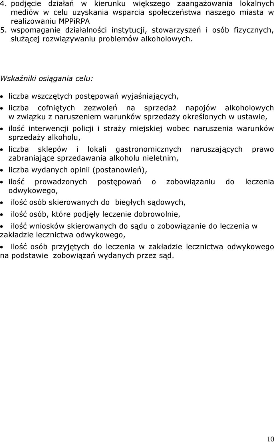 Wskaźniki osiągania celu: liczba wszczętych postępowań wyjaśniających, liczba cofniętych zezwoleń na sprzedaż napojów alkoholowych w związku z naruszeniem warunków sprzedaży określonych w ustawie,