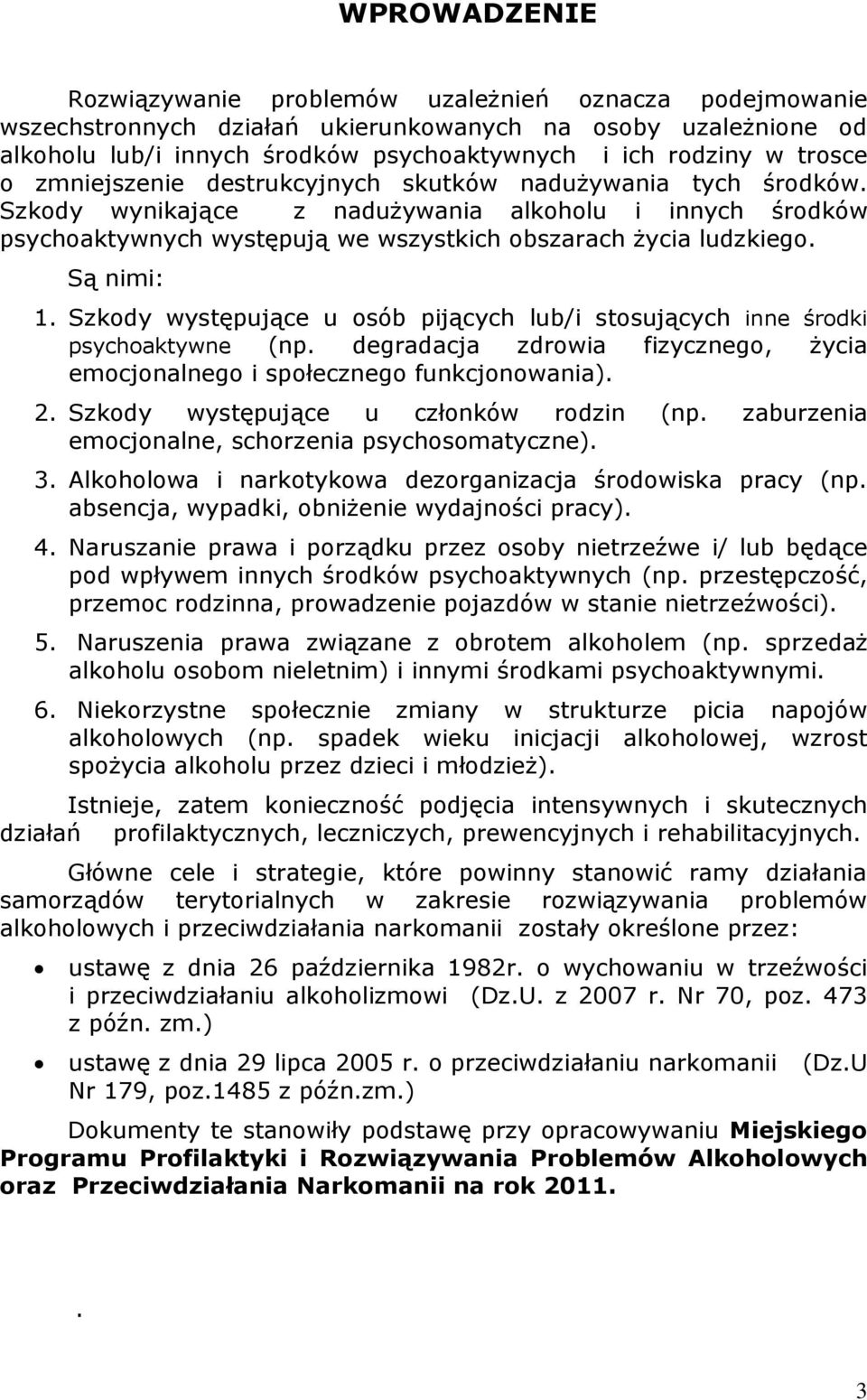 Są nimi: 1. Szkody występujące u osób pijących lub/i stosujących inne środki psychoaktywne (np. degradacja zdrowia fizycznego, życia emocjonalnego i społecznego funkcjonowania). 2.