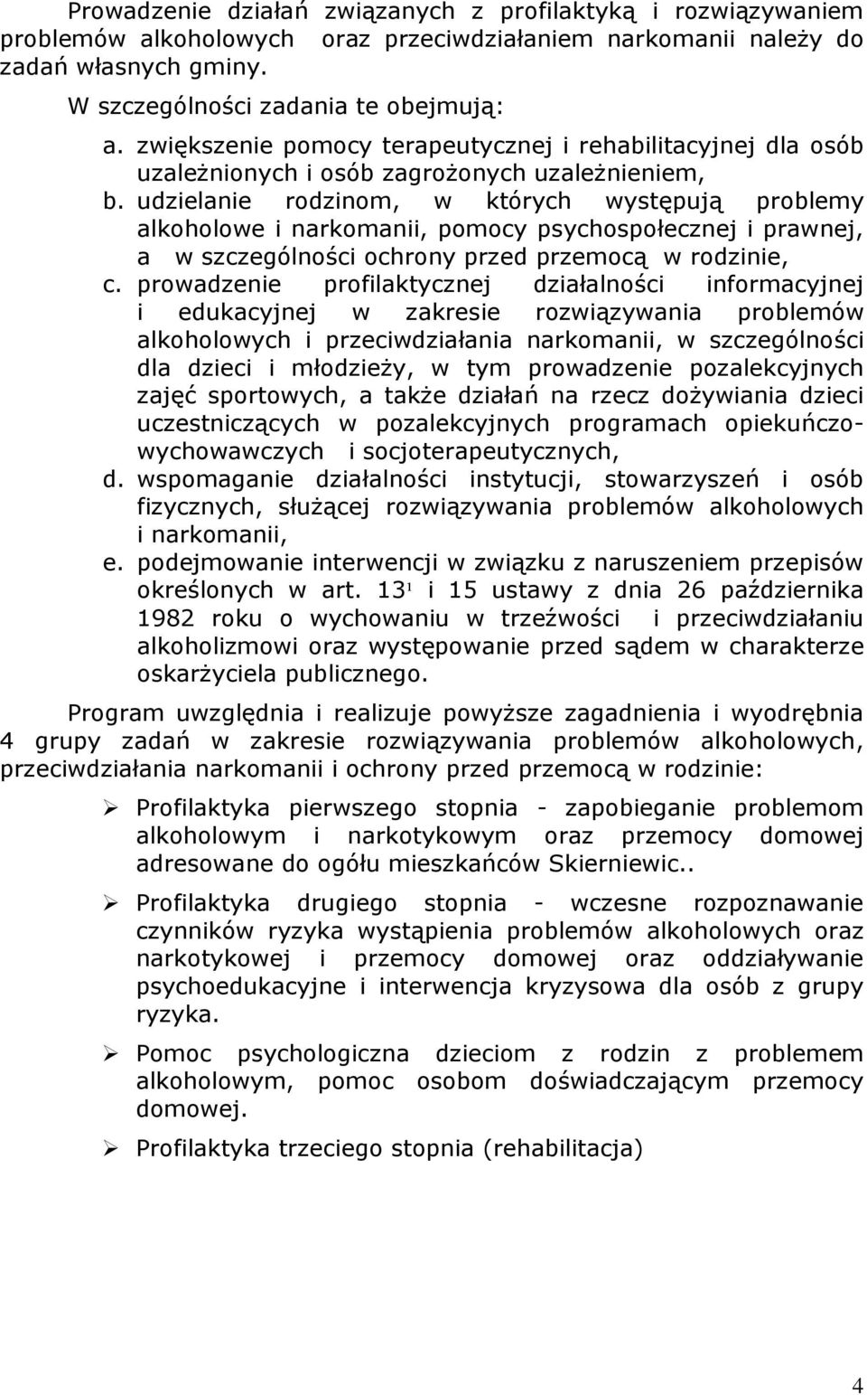 udzielanie rodzinom, w których występują problemy alkoholowe i narkomanii, pomocy psychospołecznej i prawnej, a w szczególności ochrony przed przemocą w rodzinie, c.