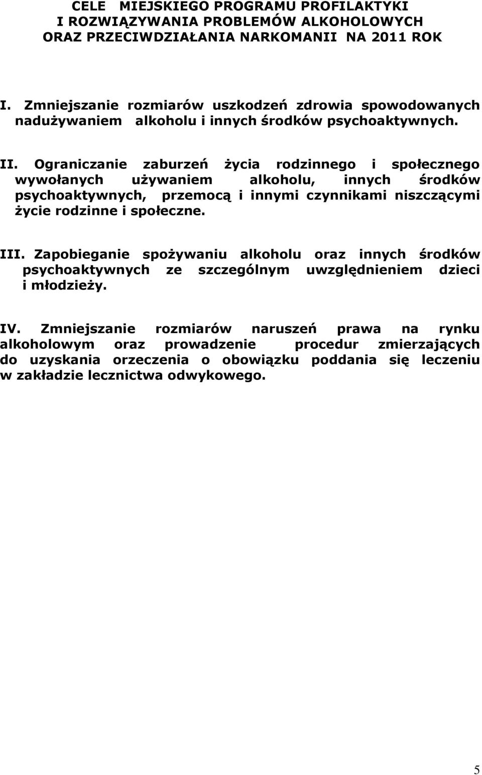 Ograniczanie zaburzeń życia rodzinnego i społecznego wywołanych używaniem alkoholu, innych środków psychoaktywnych, przemocą i innymi czynnikami niszczącymi życie rodzinne i społeczne.
