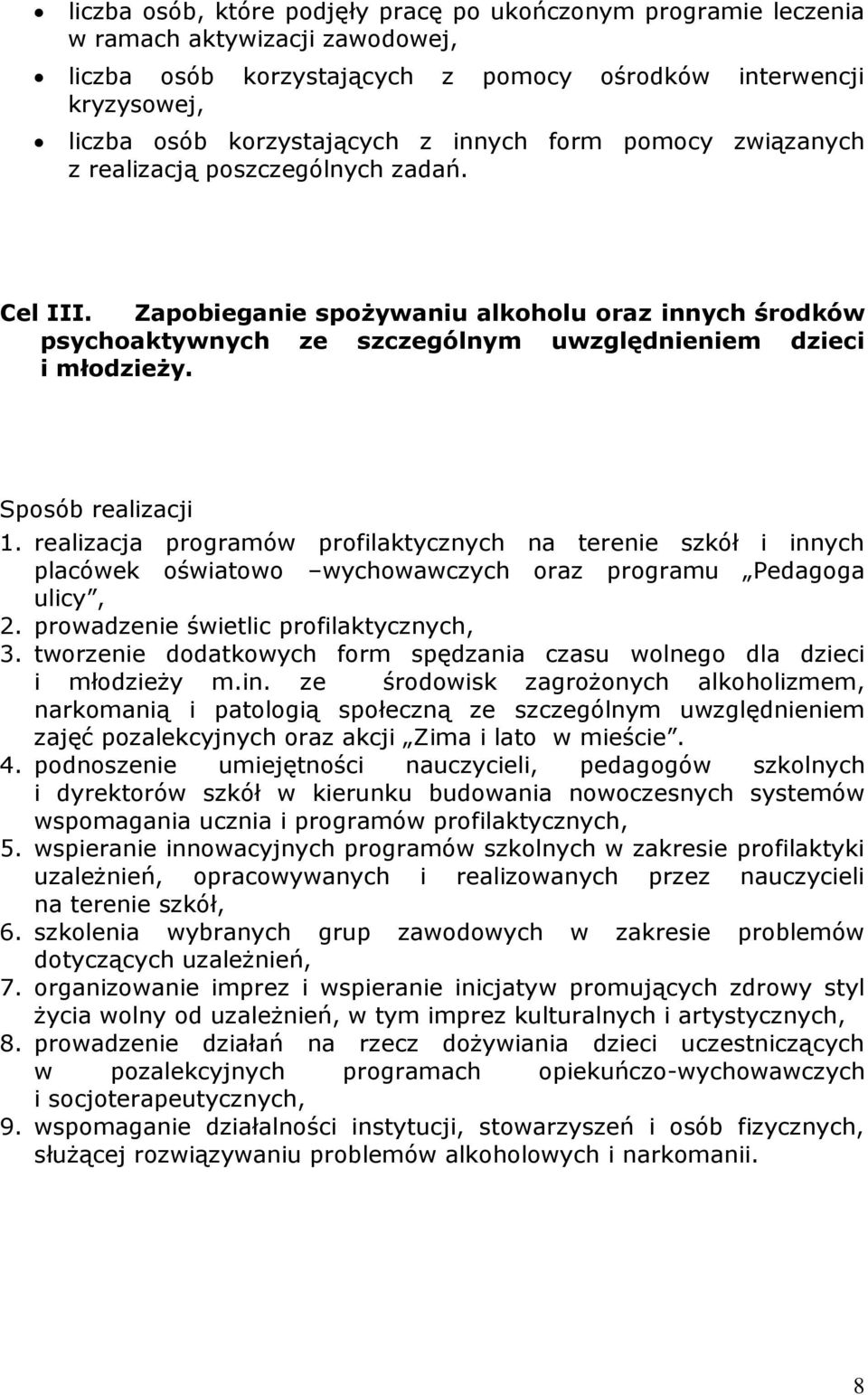 Sposób realizacji 1. realizacja programów profilaktycznych na terenie szkół i innych placówek oświatowo wychowawczych oraz programu Pedagoga ulicy, 2. prowadzenie świetlic profilaktycznych, 3.