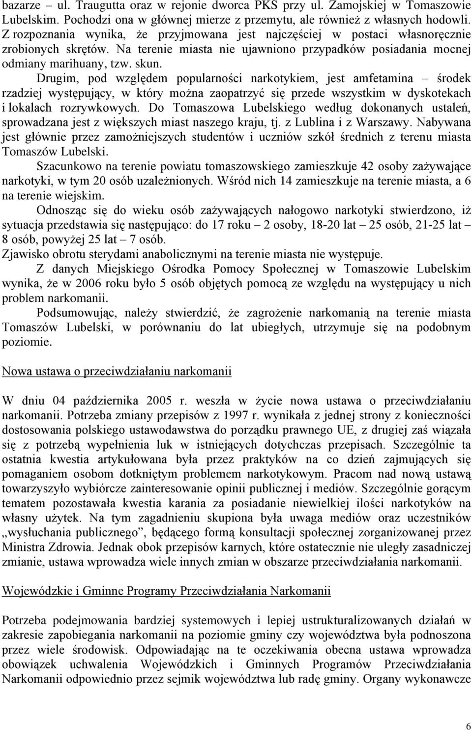 Drugim, pod względem popularności narkotykiem, jest amfetamina środek rzadziej występujący, w który moŝna zaopatrzyć się przede wszystkim w dyskotekach i lokalach rozrywkowych.