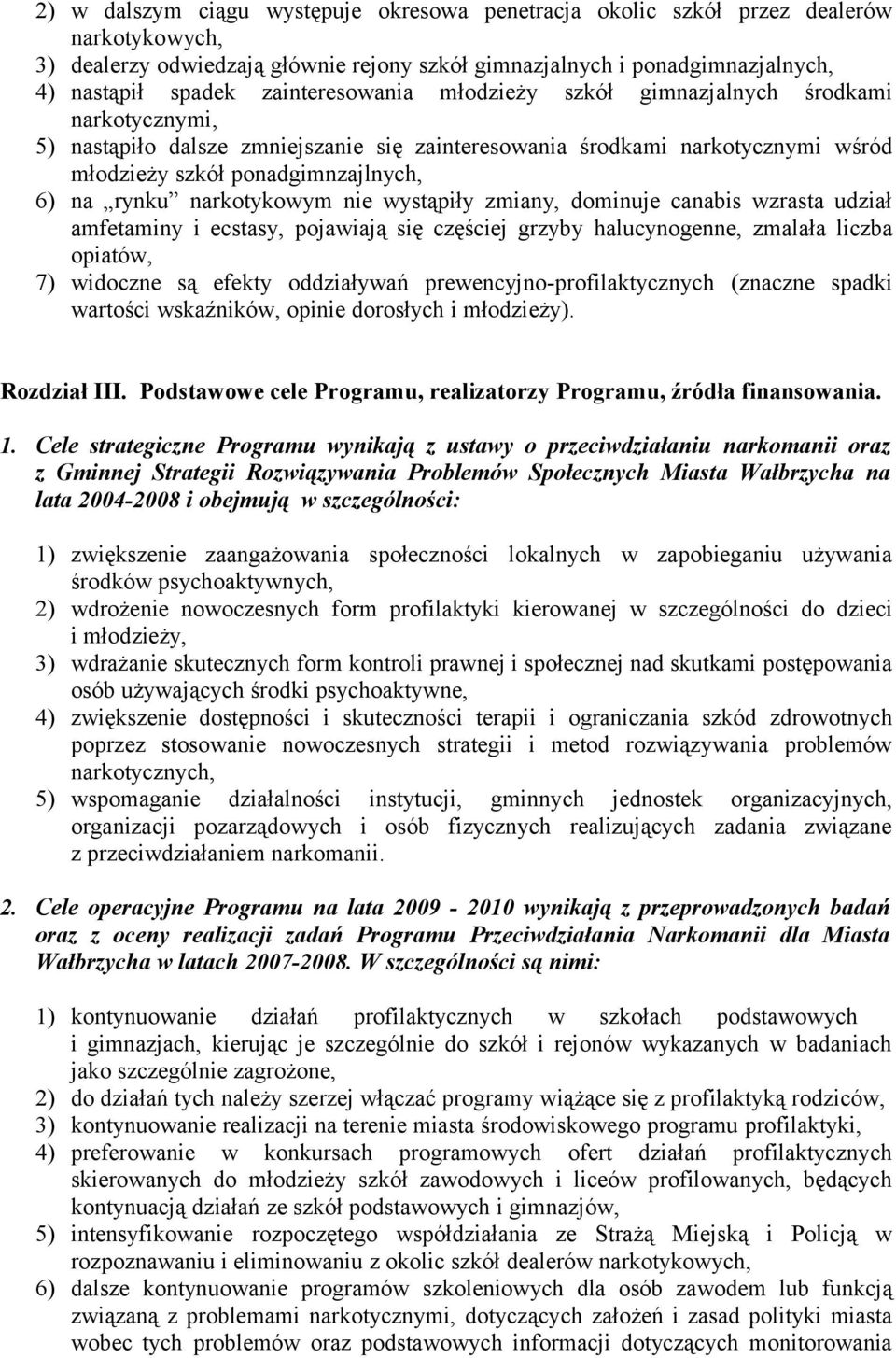 narkotykowym nie wystąpiły zmiany, dominuje canabis wzrasta udział amfetaminy i ecstasy, pojawiają się częściej grzyby halucynogenne, zmalała liczba opiatów, 7) widoczne są efekty oddziaływań