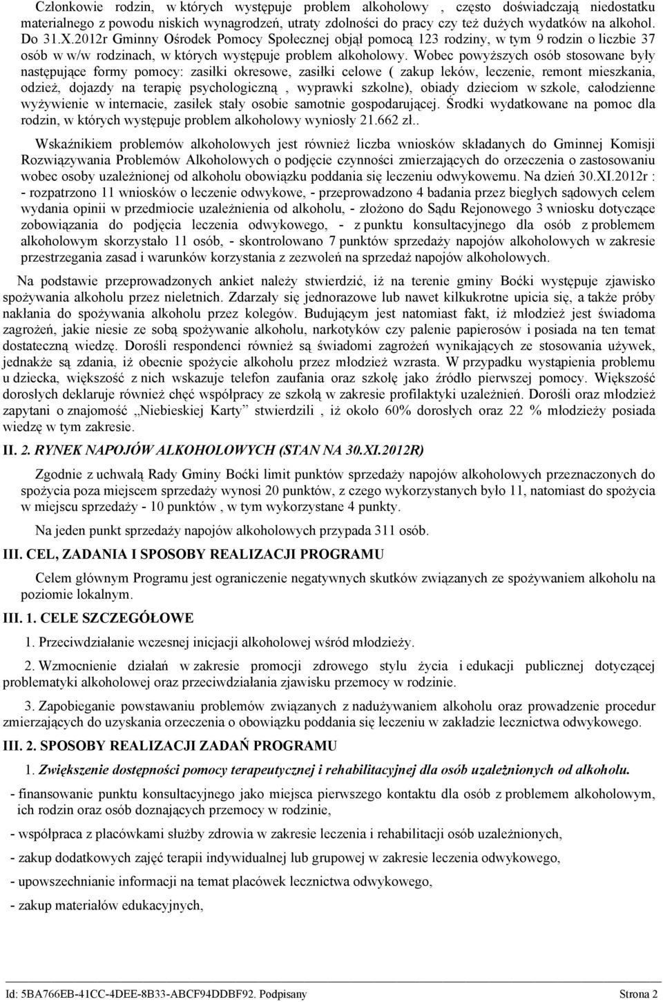 Wobec powyższych osób stosowane były następujące formy pomocy: zasiłki okresowe, zasiłki celowe ( zakup leków, leczenie, remont mieszkania, odzież, dojazdy na terapię psychologiczną, wyprawki