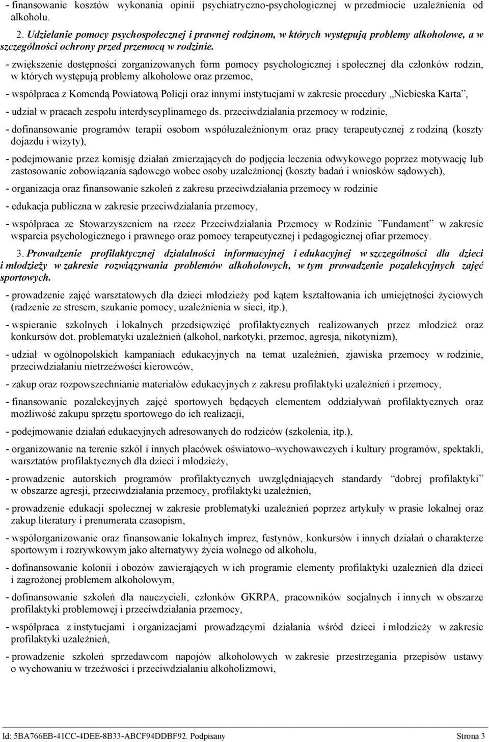 - zwiększenie dostępności zorganizowanych form pomocy psychologicznej i społecznej dla członków rodzin, w których występują problemy alkoholowe oraz przemoc, - współpraca z Komendą Powiatową Policji