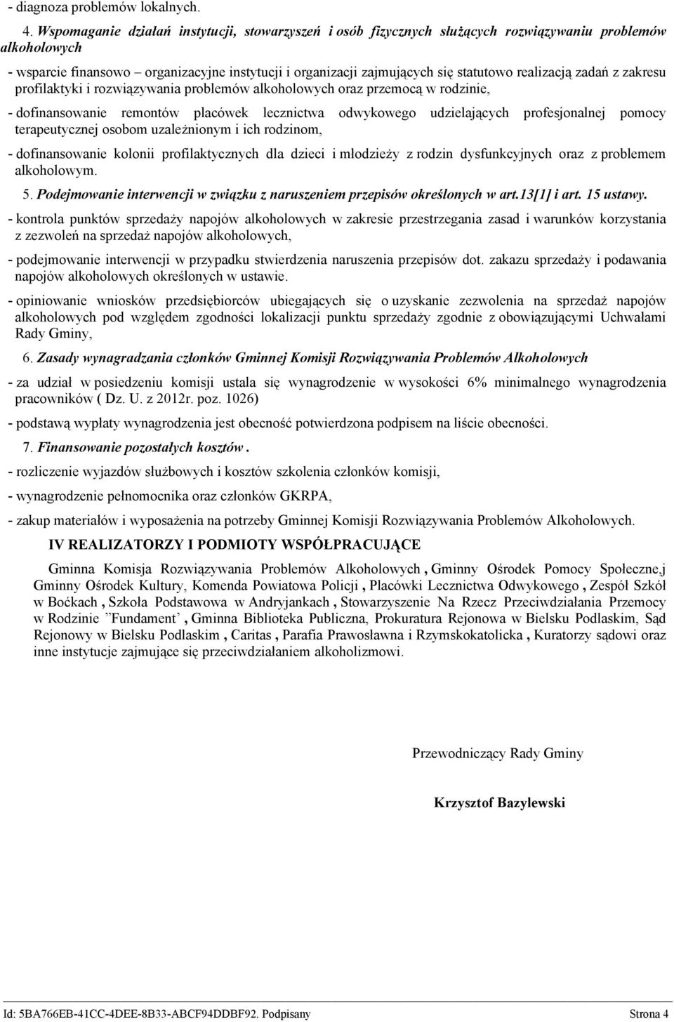 realizacją zadań z zakresu profilaktyki i rozwiązywania problemów alkoholowych oraz przemocą w rodzinie, - dofinansowanie remontów placówek lecznictwa odwykowego udzielających profesjonalnej pomocy