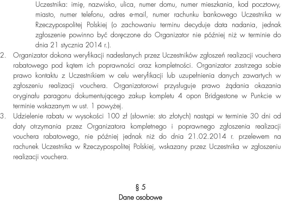 stycznia 2014 r.). 2. Organizator dokona weryfikacji nadesłanych przez Uczestników zgłoszeń realizacji vouchera rabatowego pod kątem ich poprawności oraz kompletności.