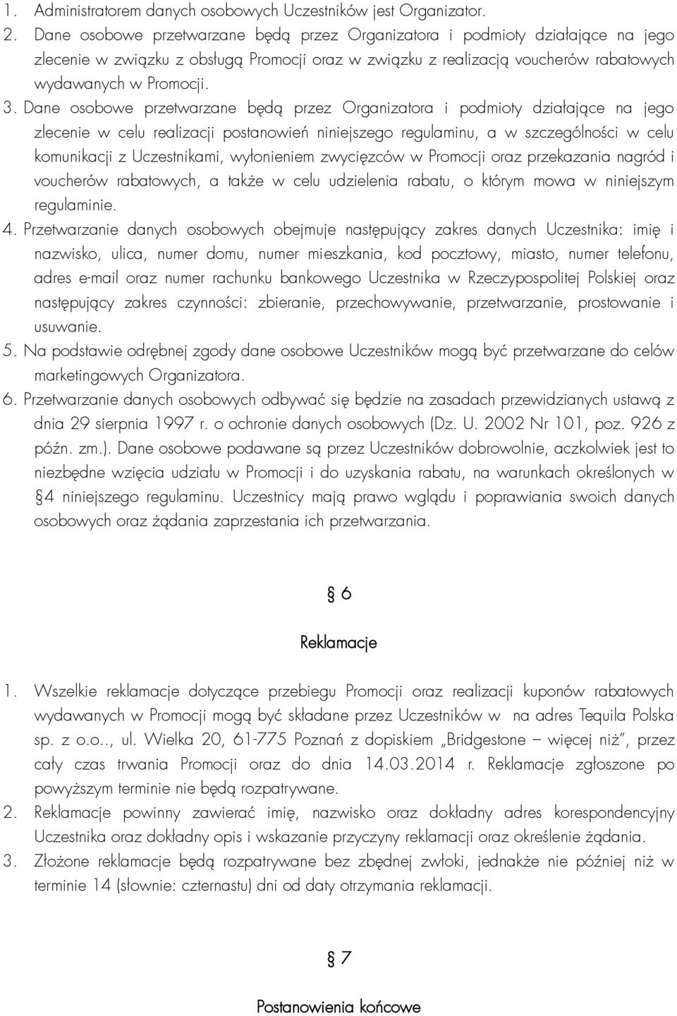 Dane osobowe przetwarzane będą przez Organizatora i podmioty działające na jego zlecenie w celu realizacji postanowień niniejszego regulaminu, a w szczególności w celu komunikacji z Uczestnikami,