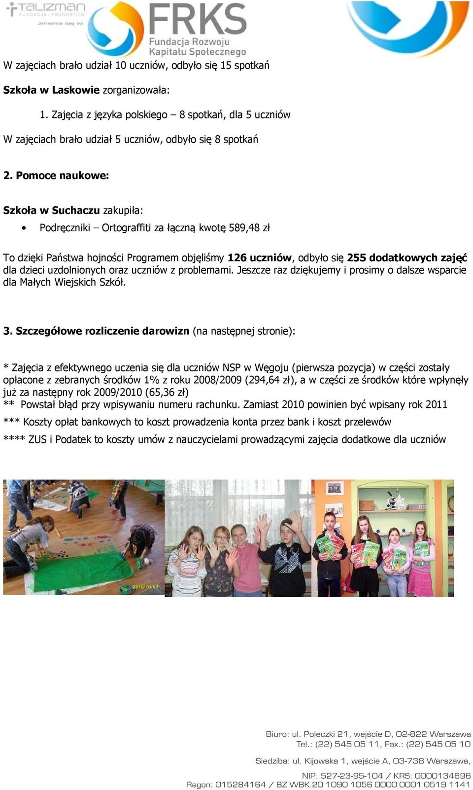 Pomoce naukowe: Szkoła w u zakupiła: Podręczniki Ortograffiti za łączną kwotę 589,48 zł To dzięki Państwa hojności Programem objęliśmy 126 uczniów, odbyło się 255 dodatkowych zajęć dla dzieci