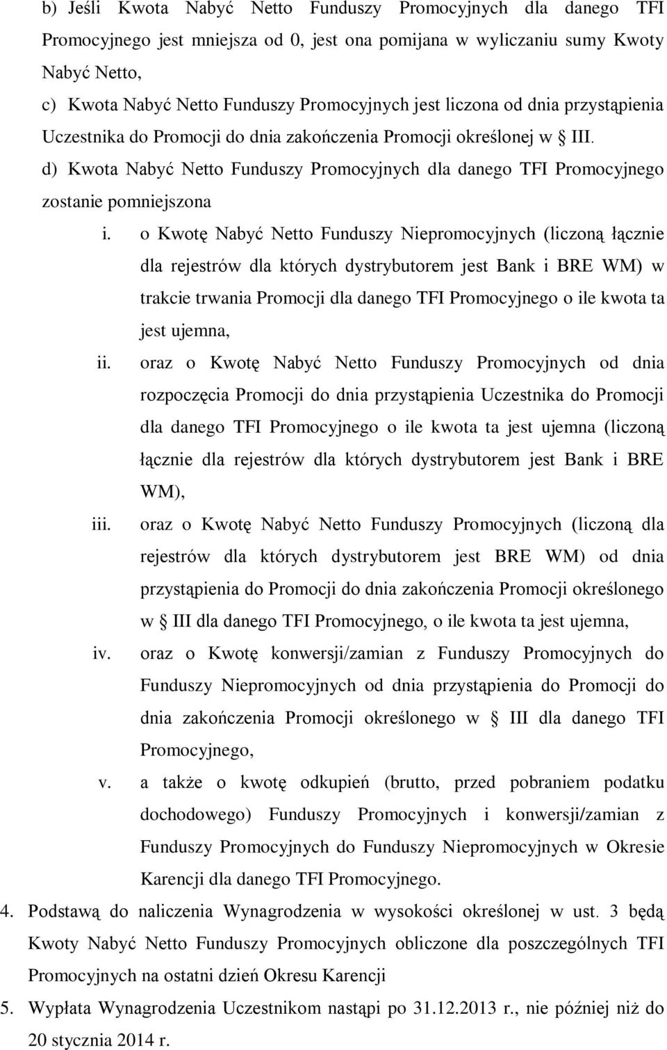 o Kwotę Nabyć Netto Funduszy Niepromocyjnych (liczoną łącznie dla rejestrów dla których dystrybutorem jest Bank i BRE WM) w trakcie trwania Promocji dla danego TFI Promocyjnego o ile kwota ta jest