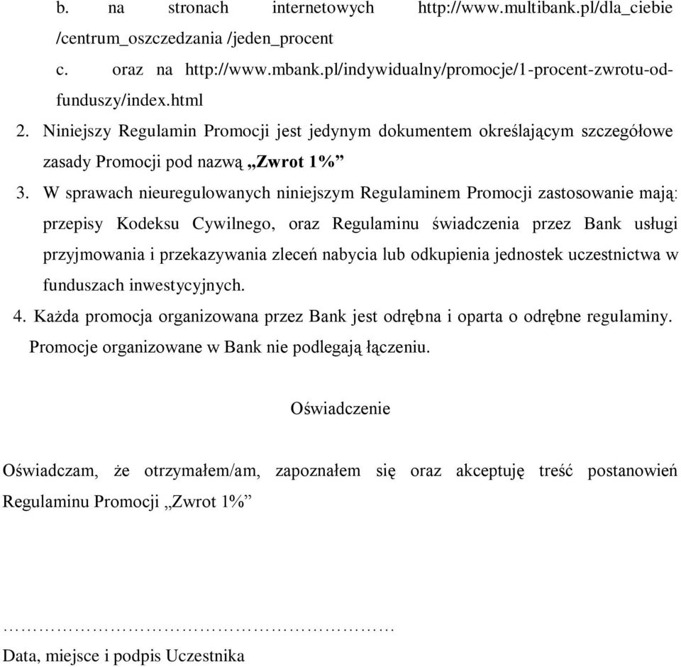 W sprawach nieuregulowanych niniejszym Regulaminem Promocji zastosowanie mają: przepisy Kodeksu Cywilnego, oraz Regulaminu świadczenia przez Bank usługi przyjmowania i przekazywania zleceń nabycia