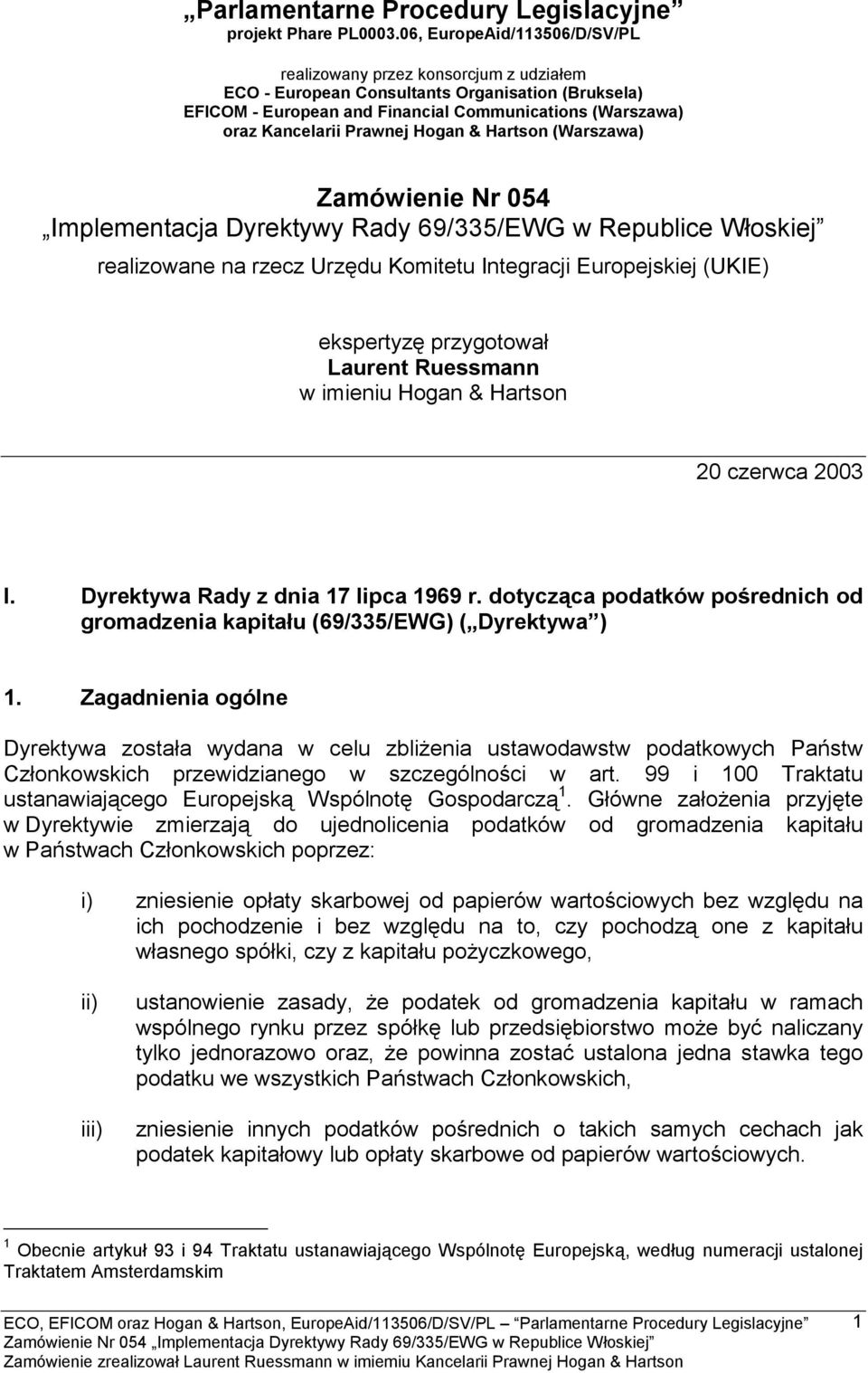 Prawnej Hogan & Hartson (Warszawa) Zamówienie Nr 054 Implementacja Dyrektywy Rady 69/335/EWG w Republice Włoskiej realizowane na rzecz Urzędu Komitetu Integracji Europejskiej (UKIE) ekspertyzę