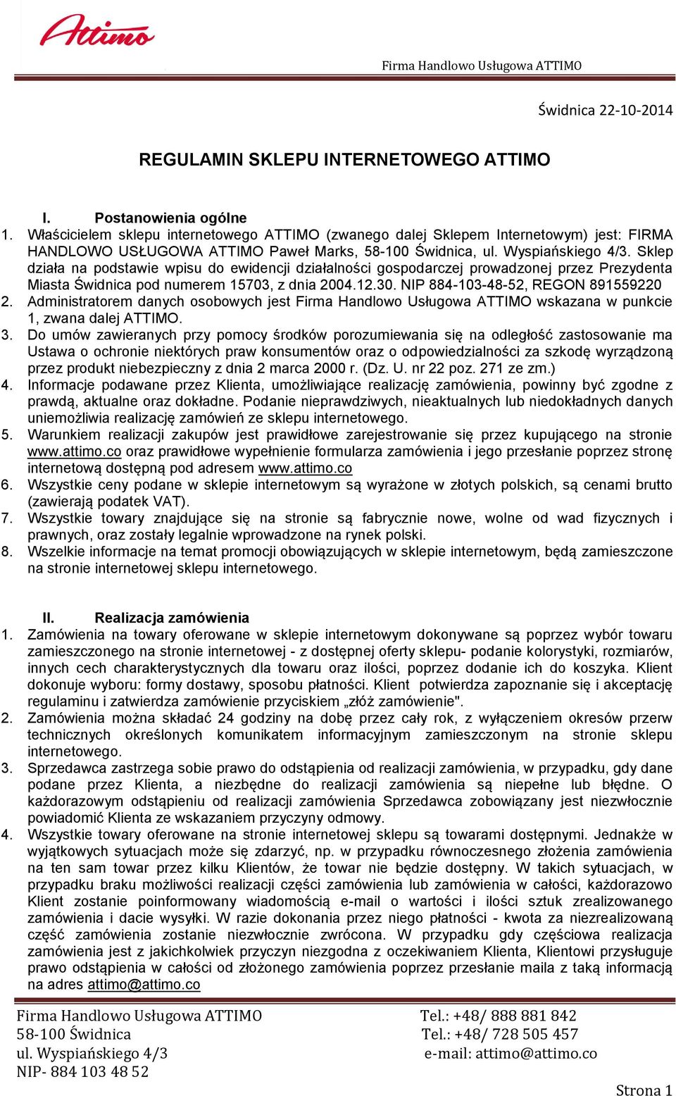 Sklep działa na podstawie wpisu do ewidencji działalności gospodarczej prowadzonej przez Prezydenta Miasta Świdnica pod numerem 15703, z dnia 2004.12.30. NIP 884-103-48-52, REGON 891559220 2.