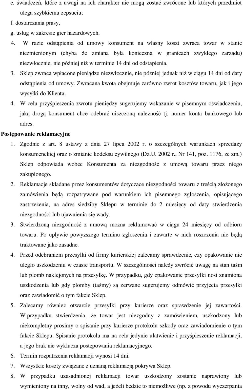 dni od odstąpienia. 3. Sklep zwraca wpłacone pieniądze niezwłocznie, nie później jednak niż w ciągu 14 dni od daty odstąpienia od umowy.