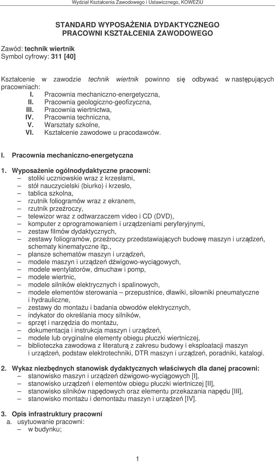 Wyposaenie ogólnodydaktyczne pracowni: stoliki uczniowskie wraz z krzesłami, stół nauczycielski (biurko) i krzesło, tablica szkolna, rzutnik foliogramów wraz z ekranem, rzutnik przeroczy, telewizor