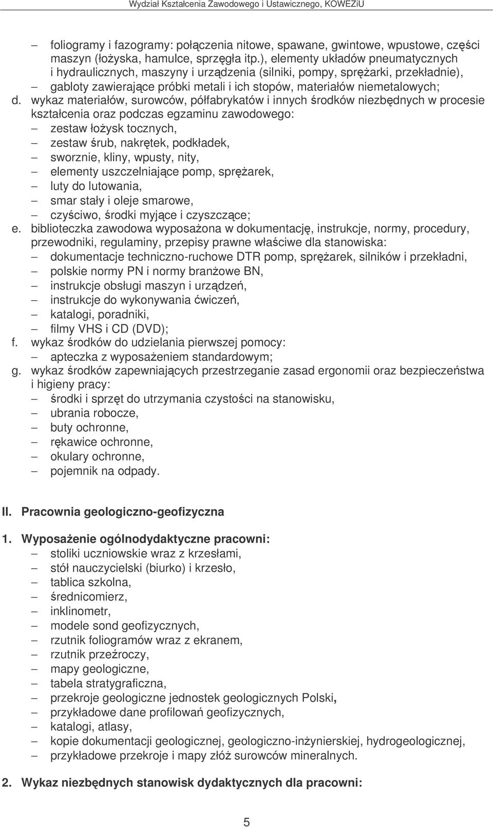 wykaz materiałów, surowców, półfabrykatów i innych rodków niezbdnych w procesie kształcenia oraz podczas egzaminu zawodowego: zestaw łoysk tocznych, zestaw rub, nakrtek, podkładek, sworznie, kliny,