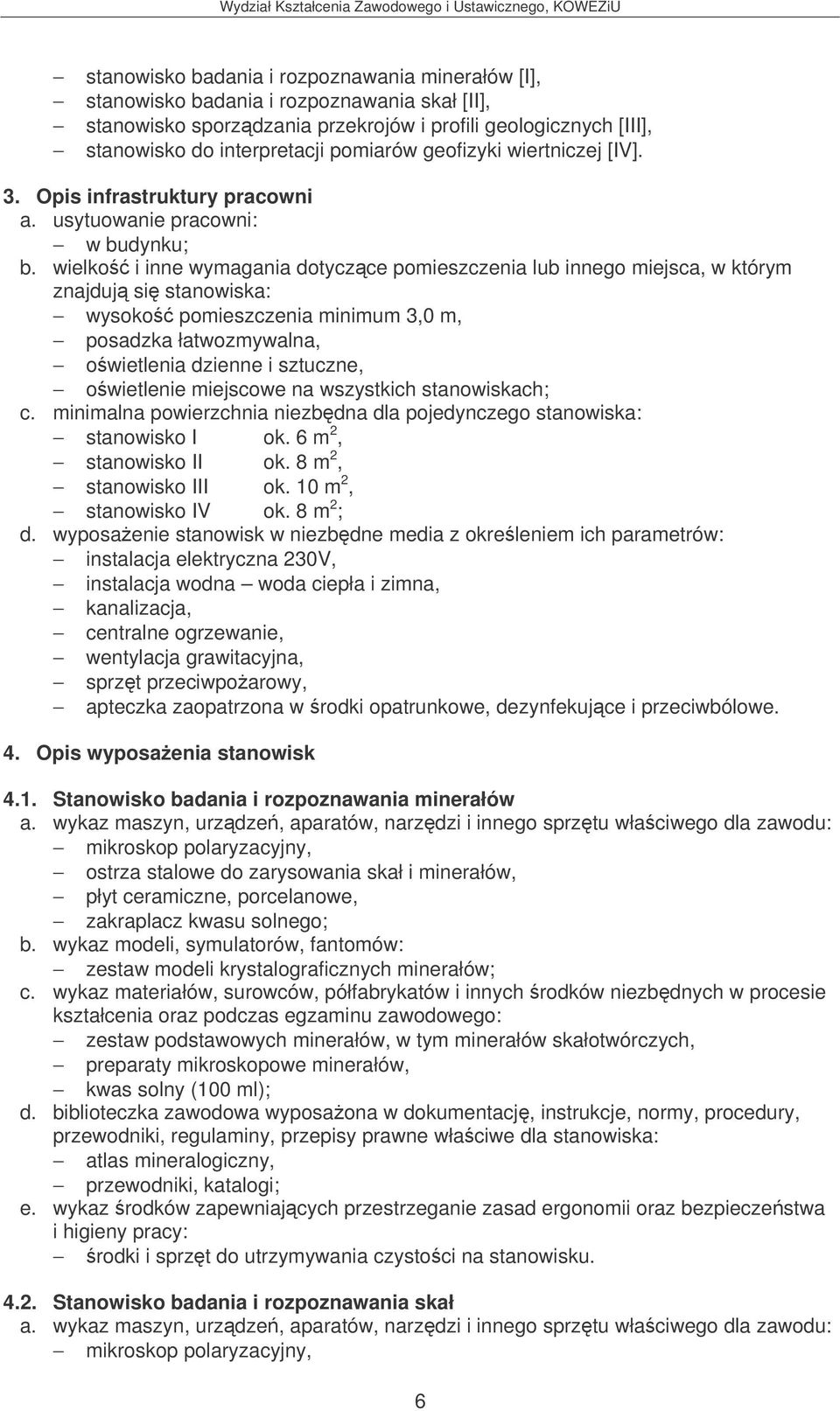 wielko i inne wymagania dotyczce pomieszczenia lub innego miejsca, w którym znajduj si stanowiska: wysoko pomieszczenia minimum 3,0 m, posadzka łatwozmywalna, owietlenia dzienne i sztuczne,