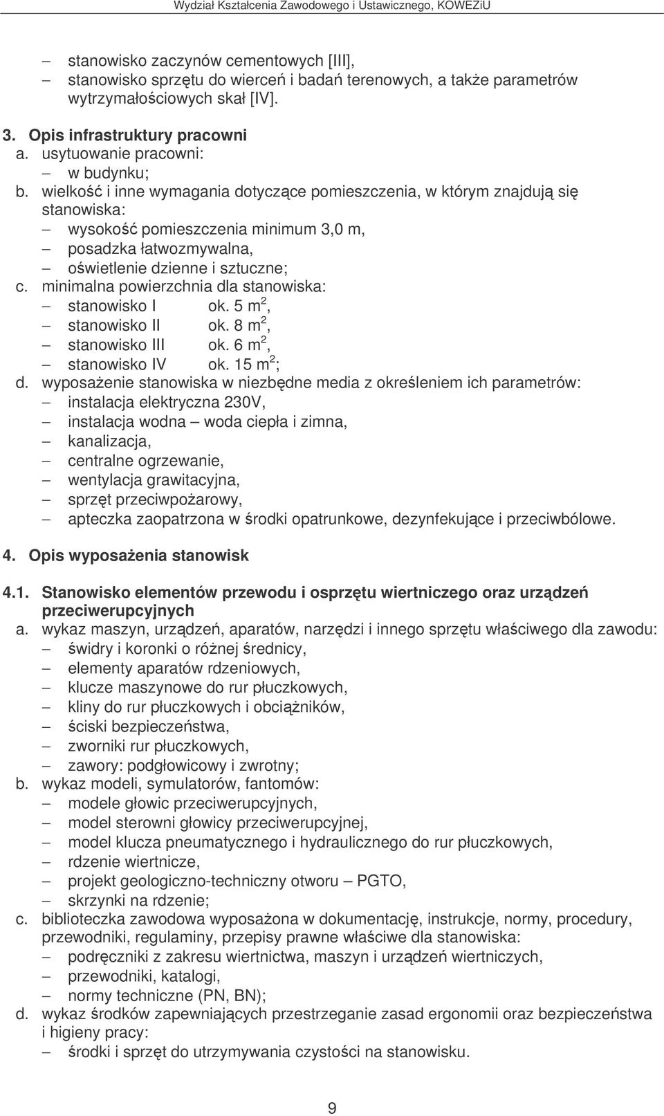 wielko i inne wymagania dotyczce pomieszczenia, w którym znajduj si stanowiska: wysoko pomieszczenia minimum 3,0 m, posadzka łatwozmywalna, owietlenie dzienne i sztuczne; c.